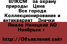 1.1) ВЛКСМ - за охрану природы › Цена ­ 590 - Все города Коллекционирование и антиквариат » Значки   . Ямало-Ненецкий АО,Ноябрьск г.